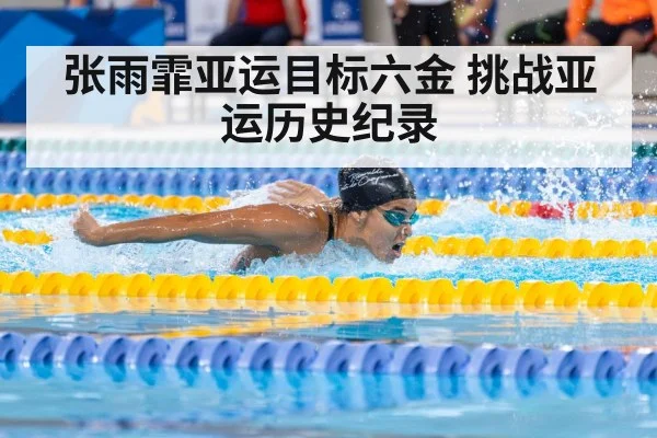 张雨霏亚运目标六金 挑战亚运历史纪录