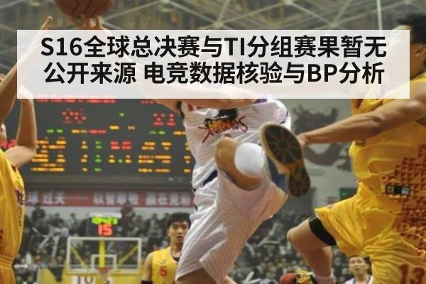 S16全球总决赛与TI分组赛果暂无公开来源 电竞数据核验与BP分析
